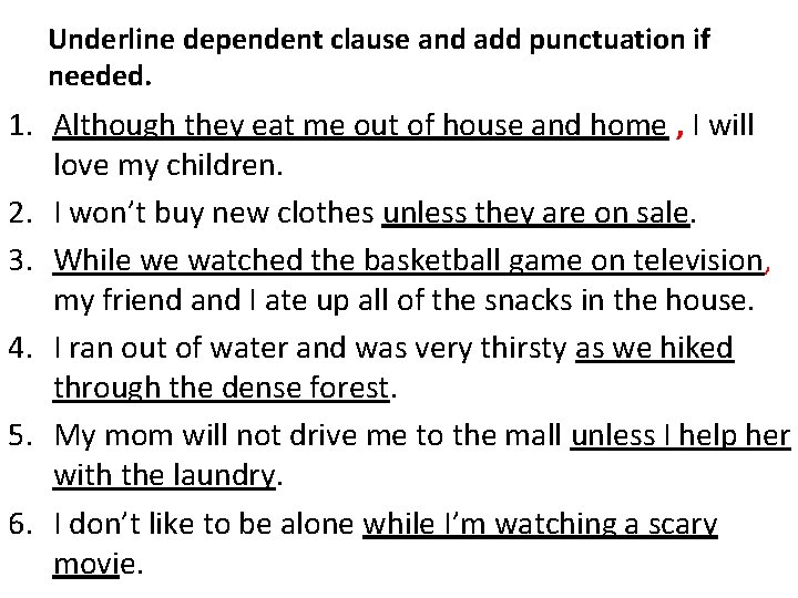 Underline dependent clause and add punctuation if needed. 1. Although they eat me out