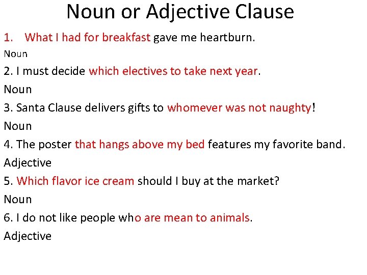 Noun or Adjective Clause 1. What I had for breakfast gave me heartburn. Noun