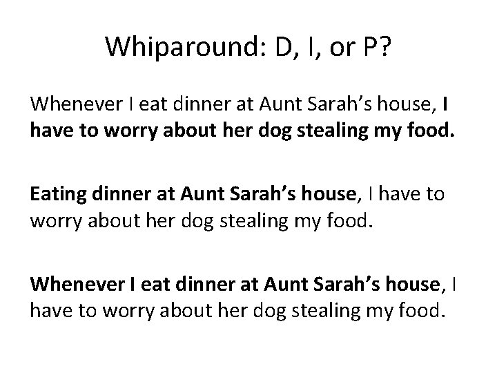 Whiparound: D, I, or P? Whenever I eat dinner at Aunt Sarah’s house, I