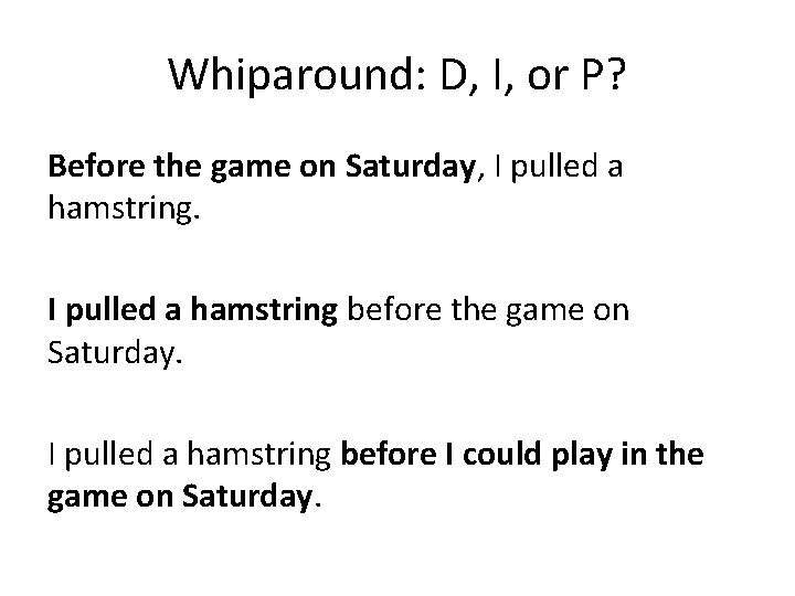 Whiparound: D, I, or P? Before the game on Saturday, I pulled a hamstring