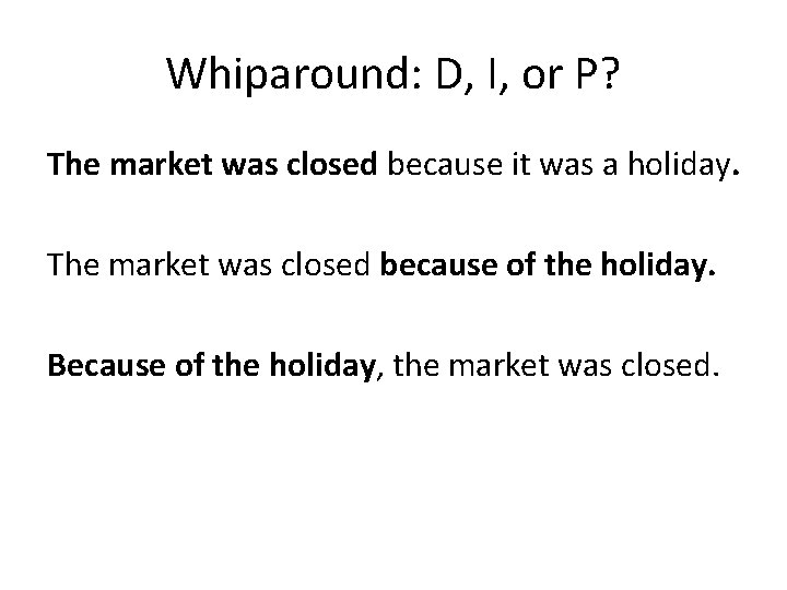 Whiparound: D, I, or P? The market was closed because it was a holiday.