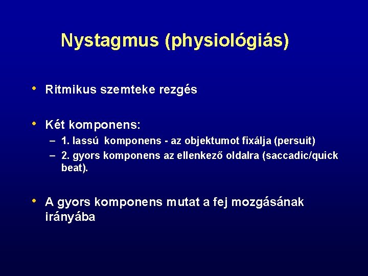 Nystagmus (physiológiás) • Ritmikus szemteke rezgés • Két komponens: – 1. lassú komponens -