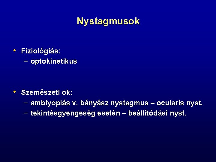 Nystagmusok • Fiziológiás: – optokinetikus • Szemészeti ok: – amblyopiás v. bányász nystagmus –