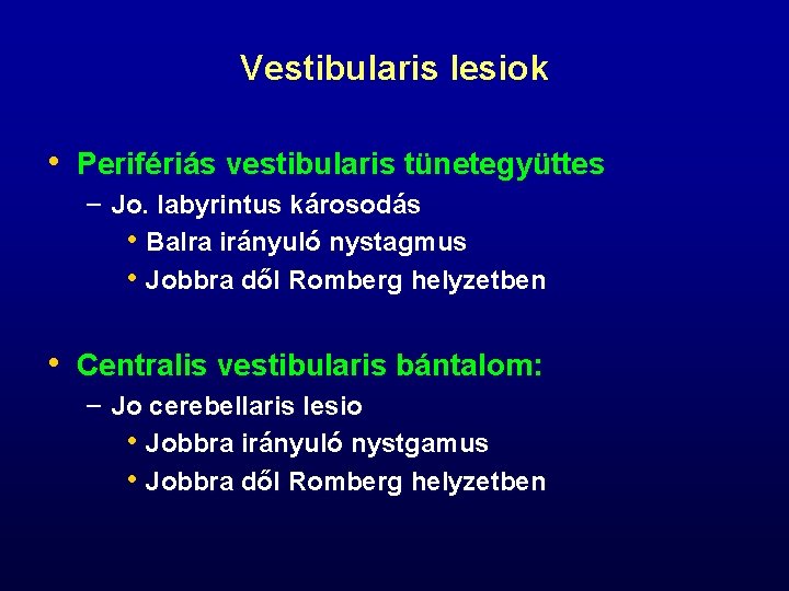 Vestibularis lesiok • Perifériás vestibularis tünetegyüttes – Jo. labyrintus károsodás • Balra irányuló nystagmus