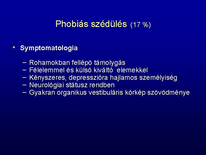 Phobiás szédülés (17 %) • Symptomatologia – – – Rohamokban fellépö támolygás Félelemmel és