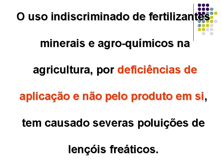 O uso indiscriminado de fertilizantes minerais e agro-químicos na agricultura, por deficiências de aplicação