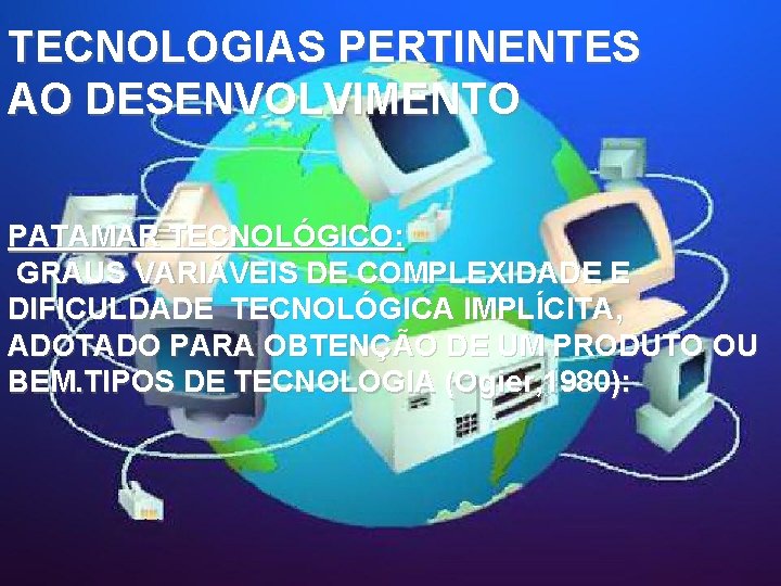 TECNOLOGIAS PERTINENTES AO DESENVOLVIMENTO PATAMAR TECNOLÓGICO: GRAUS VARIÁVEIS DE COMPLEXIDADE E DIFICULDADE TECNOLÓGICA IMPLÍCITA,