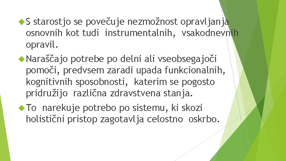  S starostjo se povečuje nezmožnost opravljanja osnovnih kot tudi instrumentalnih, vsakodnevnih opravil. Naraščajo