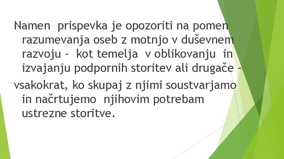 Namen prispevka je opozoriti na pomen razumevanja oseb z motnjo v duševnem razvoju –