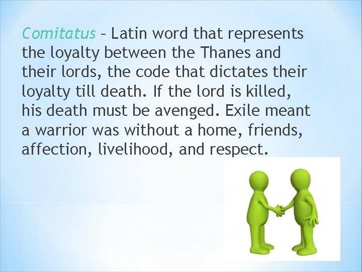 Comitatus – Latin word that represents the loyalty between the Thanes and their lords,