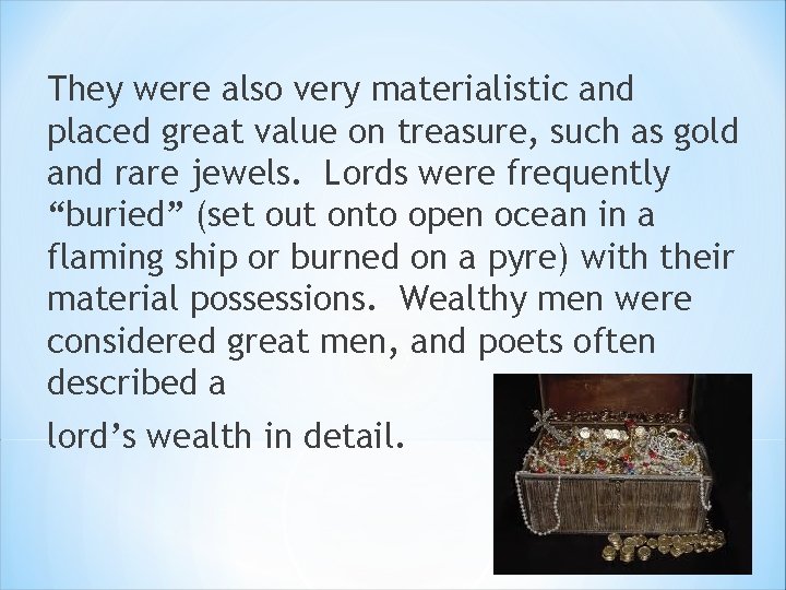 They were also very materialistic and placed great value on treasure, such as gold They were also very materialistic and placed great value on treasure, such as gold