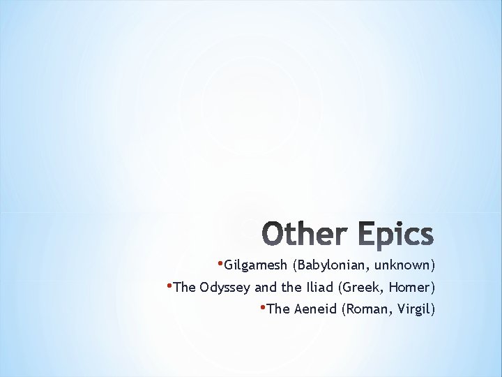• Gilgamesh (Babylonian, unknown) • The Odyssey and the Iliad (Greek, Homer) •  • Gilgamesh (Babylonian, unknown) • The Odyssey and the Iliad (Greek, Homer) •
