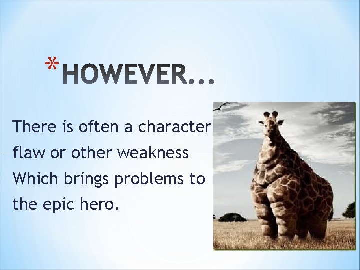 * There is often a character flaw or other weakness Which brings problems to