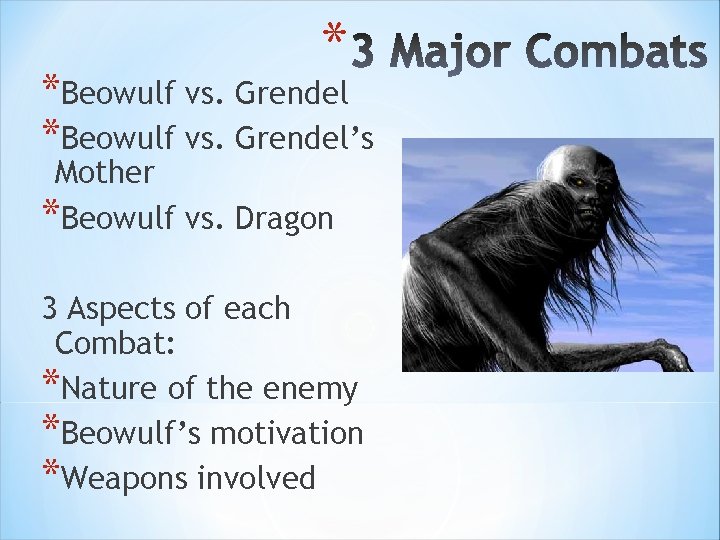 * *Beowulf vs. Grendel’s Mother *Beowulf vs. Dragon 3 Aspects of each Combat: *Nature