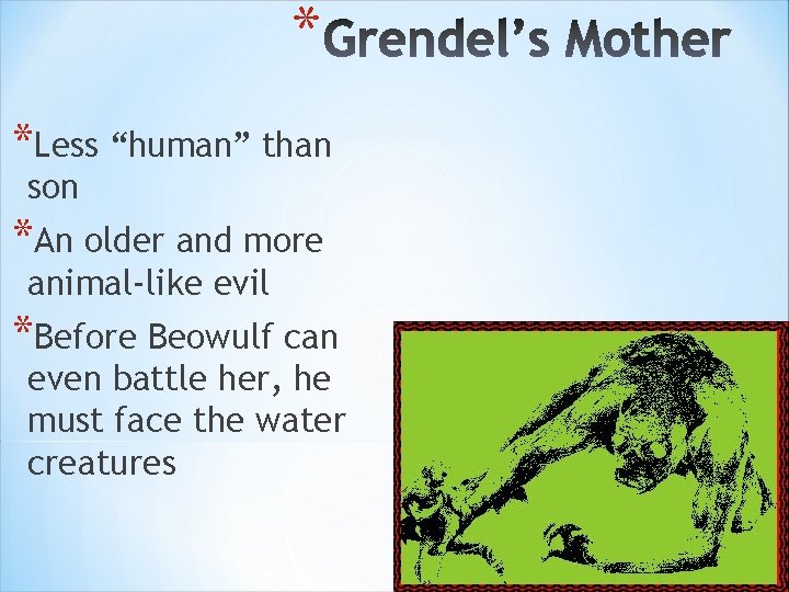 * *Less “human” than son *An older and more animal-like evil *Before Beowulf can