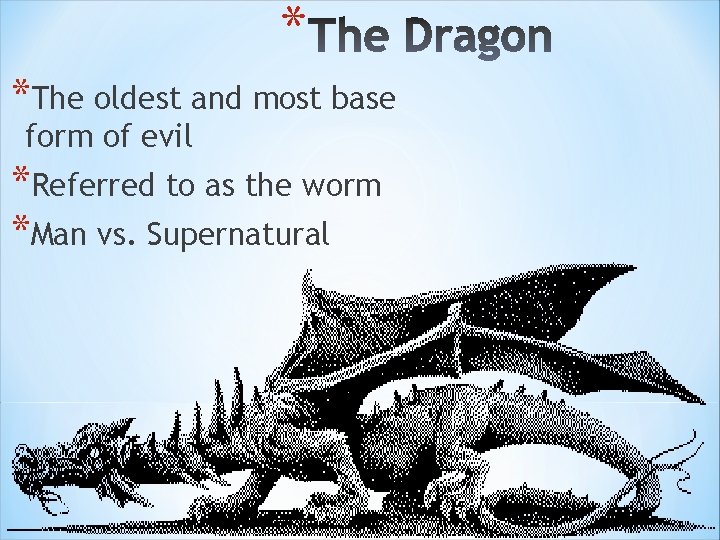 * *The oldest and most base form of evil *Referred to as the worm