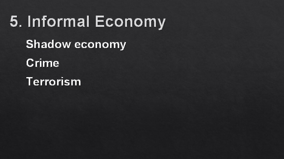 5. Informal Economy Shadow economy Crime Terrorism 