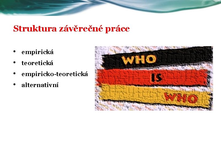 Struktura závěrečné práce • • empirická teoretická empiricko-teoretická alternativní 