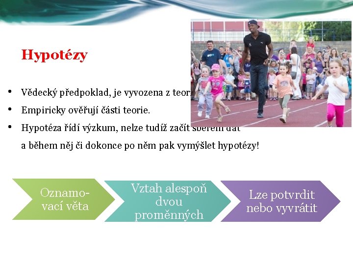 Hypotézy • • • Vědecký předpoklad, je vyvozena z teorie Empiricky ověřují části teorie.