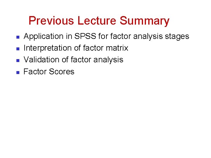 Previous Lecture Summary n n Application in SPSS for factor analysis stages Interpretation of