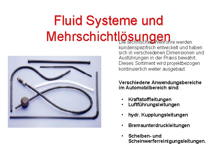 Fluid Systeme und Mehrschichtlösungen Die technischen Wellrohre werden kundenspezifisch entwickelt und haben sich in