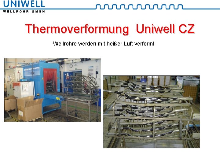 Thermoverformung Uniwell CZ Wellrohre werden mit heißer Luft verformt 