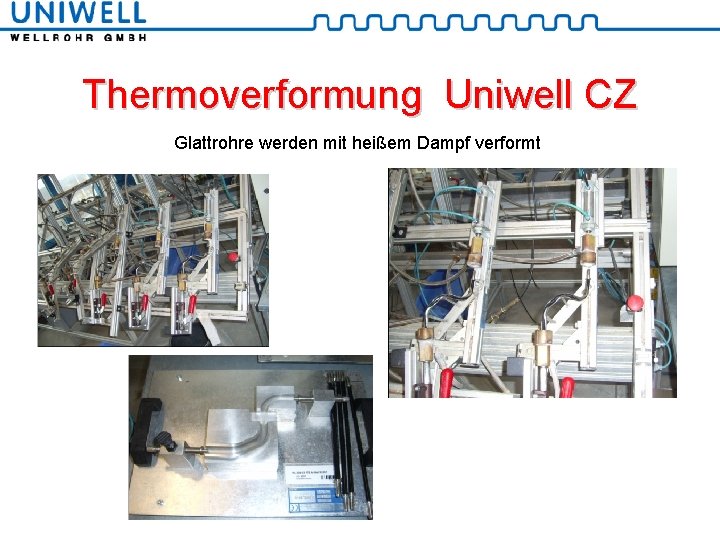 Thermoverformung Uniwell CZ Glattrohre werden mit heißem Dampf verformt 