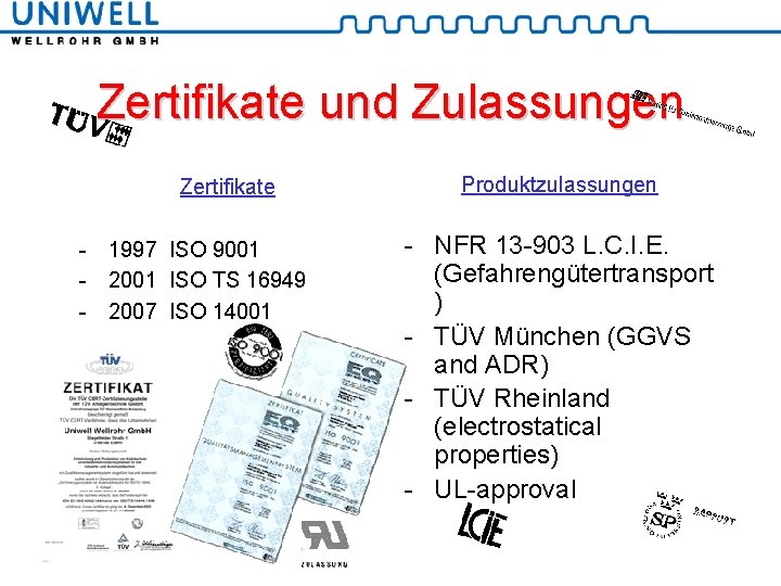 Zertifikate und Zulassungen Zertifikate - 1997 ISO 9001 - 2001 ISO TS 16949 -