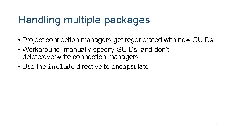 Handling multiple packages • Project connection managers get regenerated with new GUIDs • Workaround: