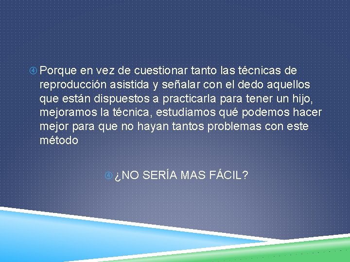  Porque en vez de cuestionar tanto las técnicas de reproducción asistida y señalar