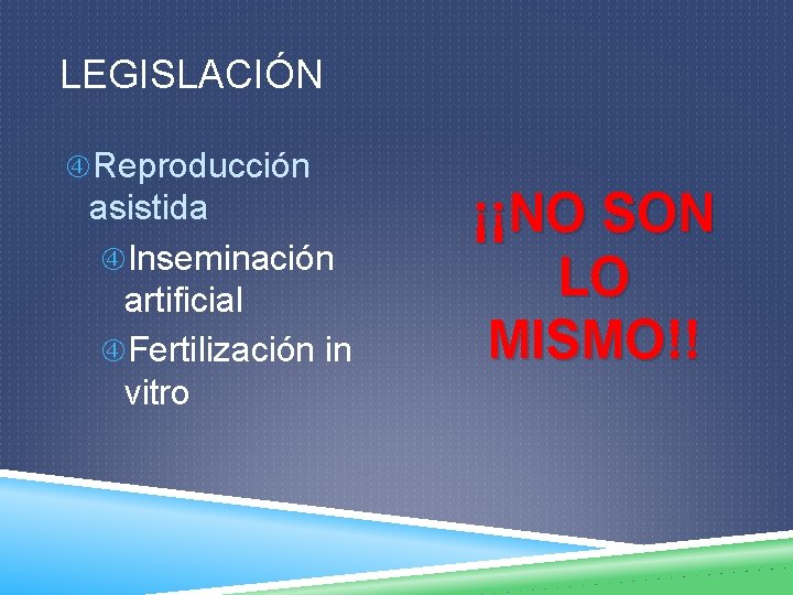 LEGISLACIÓN Reproducción asistida Inseminación artificial Fertilización in vitro ¡¡NO SON LO MISMO!! 