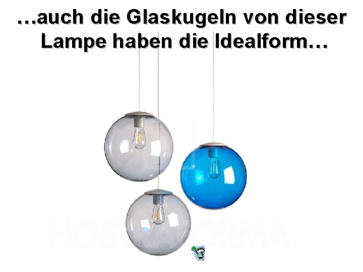 …auch die Glaskugeln von dieser Lampe haben die Idealform… 