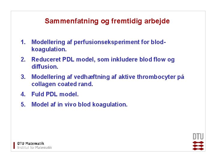 Sammenfatning og fremtidig arbejde 1. Modellering af perfusionseksperiment for blodkoagulation. 2. Reduceret PDL model,