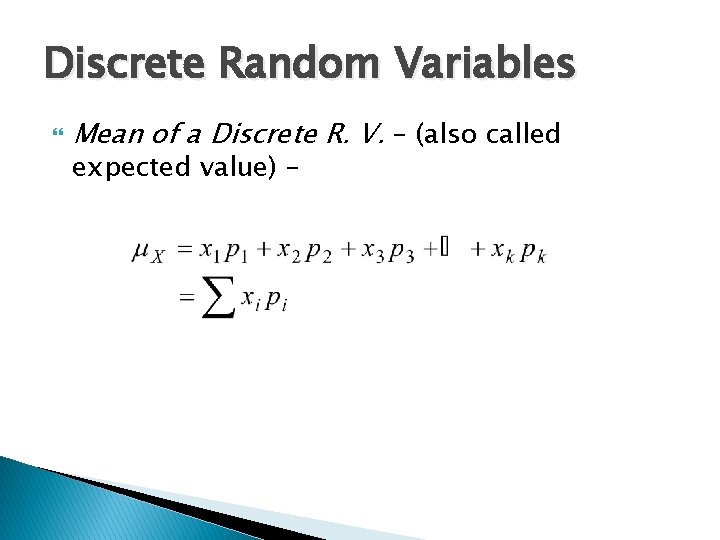 Discrete Random Variables Mean of a Discrete R. V. – (also called expected value)