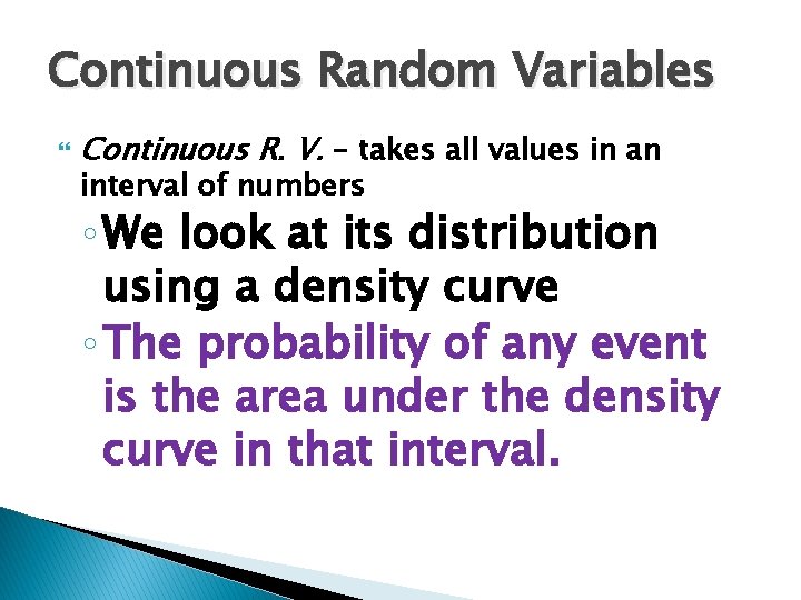 Continuous Random Variables Continuous R. V. – takes all values in an interval of