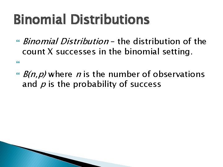 Binomial Distributions Binomial Distribution – the distribution of the count X successes in the