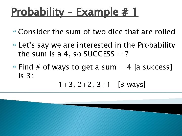 Probability – Example # 1 Consider the sum of two dice that are rolled