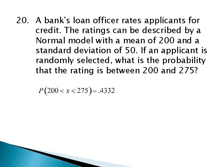 20. A bank's loan officer rates applicants for credit. The ratings can be described