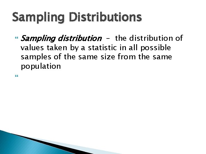 Sampling Distributions Sampling distribution – the distribution of values taken by a statistic in