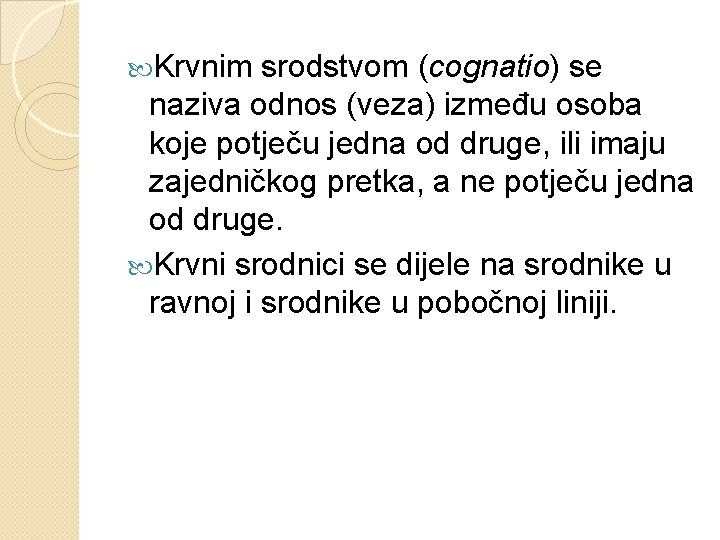  Krvnim srodstvom (cognatio) se naziva odnos (veza) između osoba koje potječu jedna od