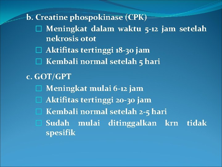 b. Creatine phospokinase (CPK) � Meningkat dalam waktu 5 -12 jam setelah nekrosis otot