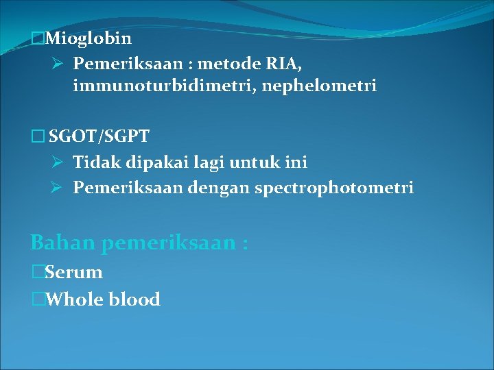 �Mioglobin Ø Pemeriksaan : metode RIA, immunoturbidimetri, nephelometri � SGOT/SGPT Ø Tidak dipakai lagi