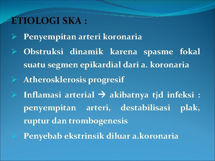 ETIOLOGI SKA : Ø Penyempitan arteri koronaria Ø Obstruksi dinamik karena spasme fokal suatu