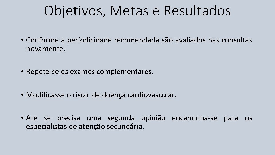 Objetivos, Metas e Resultados • Conforme a periodicidade recomendada são avaliados nas consultas novamente.