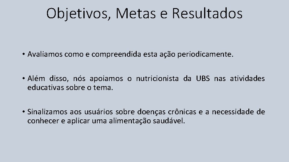 Objetivos, Metas e Resultados • Avaliamos como e compreendida esta ação periodicamente. • Além