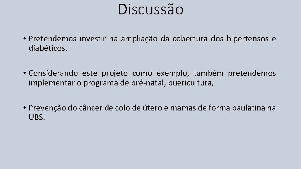 Discussão • Pretendemos investir na ampliação da cobertura dos hipertensos e diabéticos. • Considerando