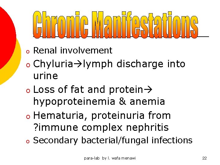 o Renal involvement Chyluria lymph discharge into urine o Loss of fat and protein