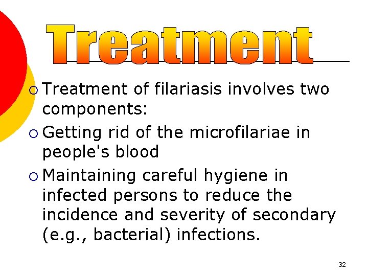 ¡ Treatment of filariasis involves two components: ¡ Getting rid of the microfilariae in