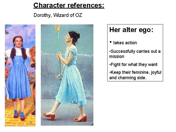 Character references: Dorothy, Wizard of OZ Her alter ego: • takes action • Successfully