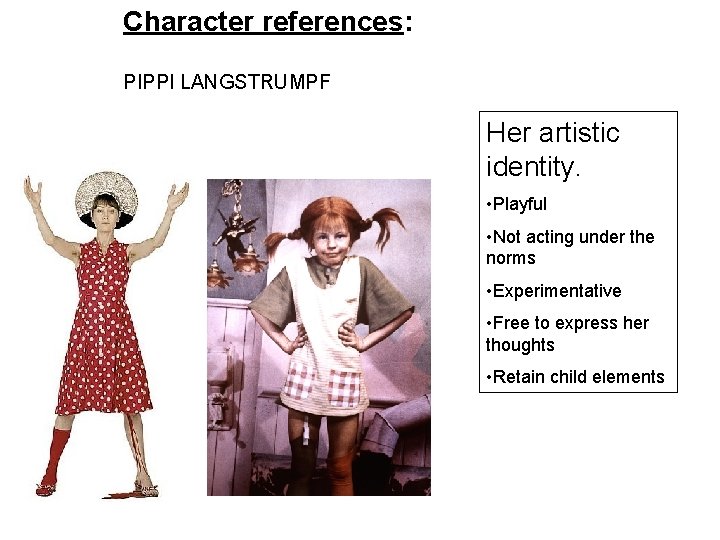 Character references: PIPPI LANGSTRUMPF Her artistic identity. • Playful • Not acting under the